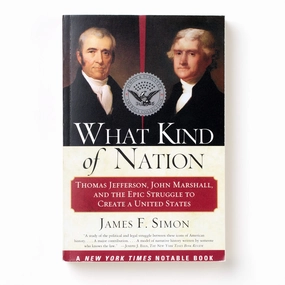What Kind of Nation: Thomas Jefferson. John Marshall. and the Epic Struggle to Create a United States